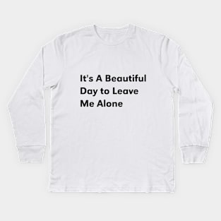 it's a beautiful day to leave me alone Kids Long Sleeve T-Shirt